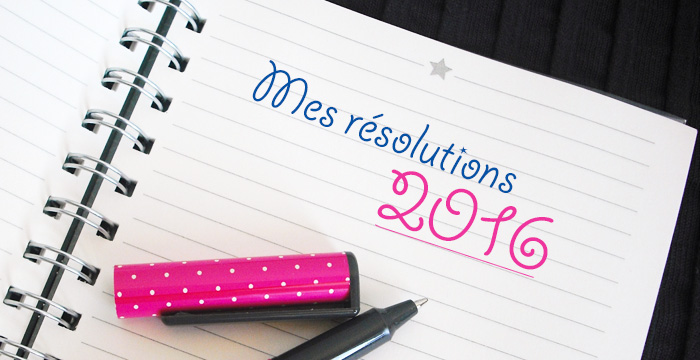Mes 7 bonnes résolutions pour l'année 2016